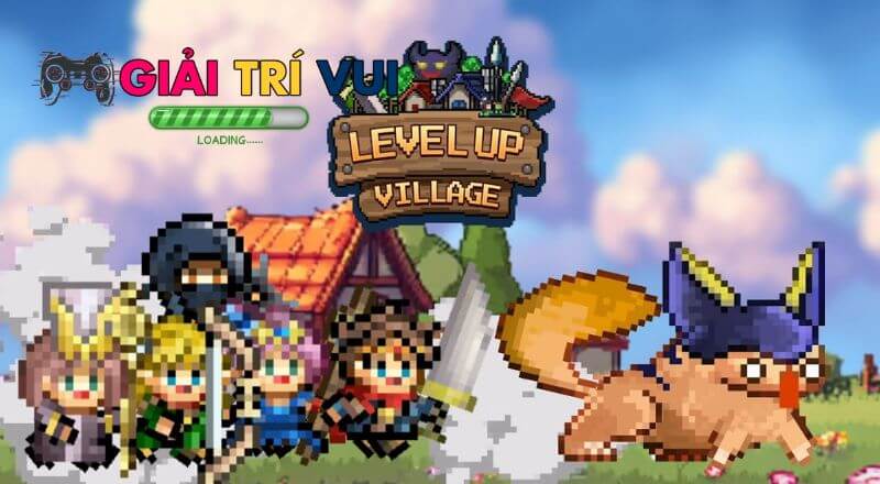 Level Up Village: tựa game đầy giải trí vui vẻ mới ra mắt